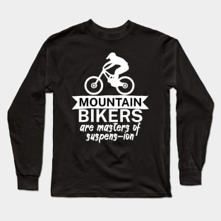 Mountain bikers are masters of suspens ion Long Sleeve T-Shirt